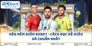 Kèo Ném Biên 8XBET - Cách Đọc Dễ Hiểu Và Chuẩn Nhất