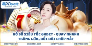 Xổ Số Siêu Tốc 8XBET - Quay Nhanh Trúng Lớn, Đổi Đời Chớp Mắt
