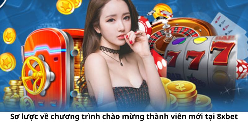 Thông tin chi tiết về chương trình chào mừng thành viên mới của 8XBET